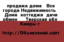 продажа дома - Все города Недвижимость » Дома, коттеджи, дачи обмен   . Тверская обл.,Кимры г.
